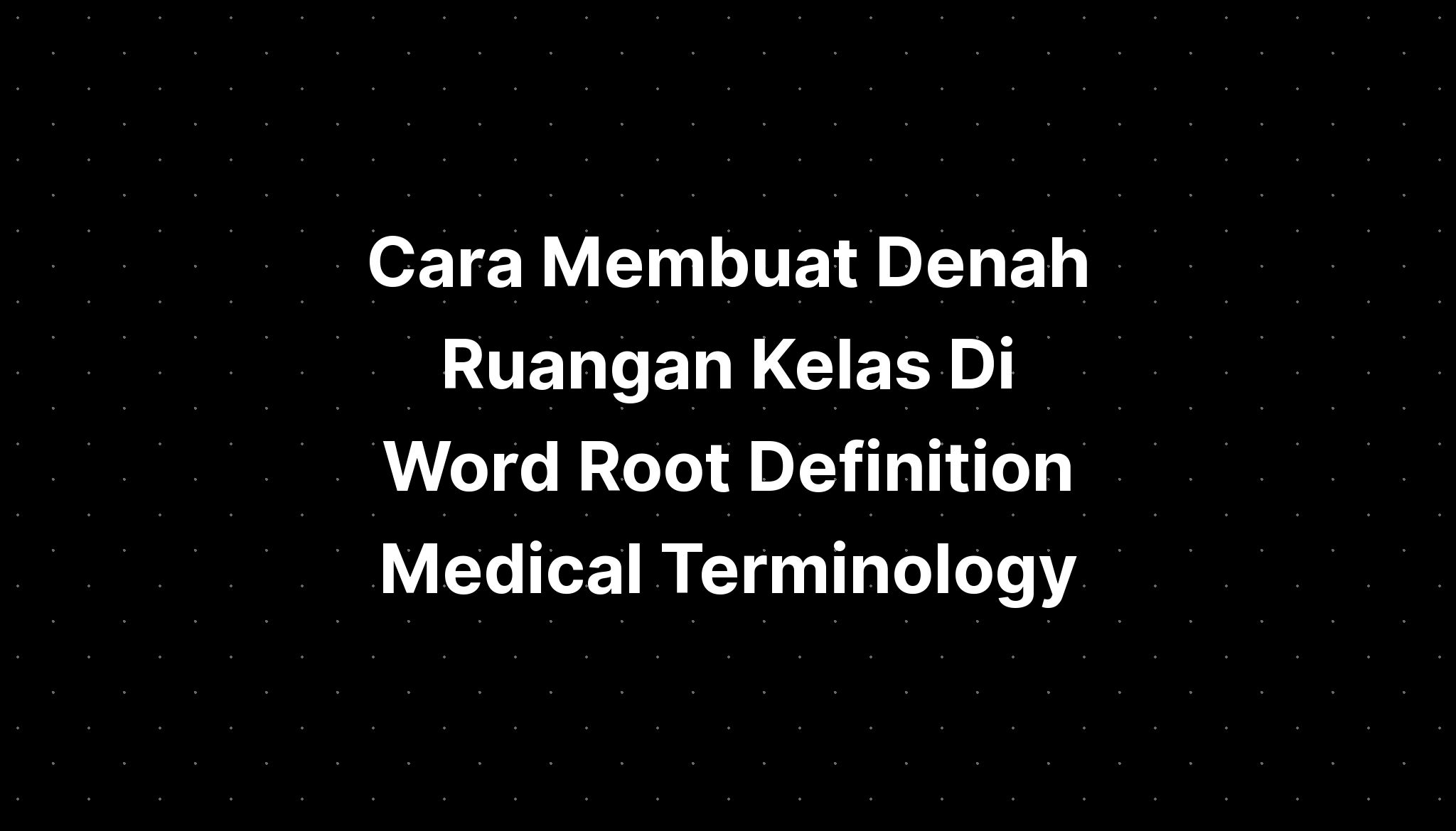 cara-membuat-denah-ruangan-kelas-di-word-root-definition-medical